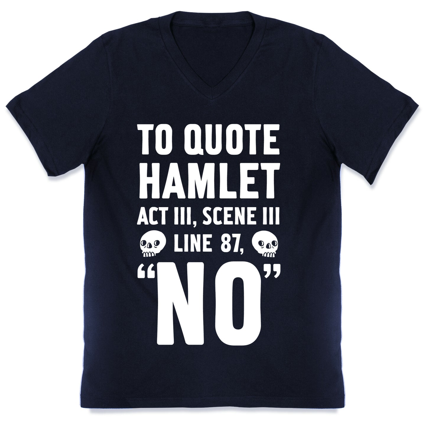 To Quote Hamlet Act III, Scene iii Line 87,"No" V-Neck