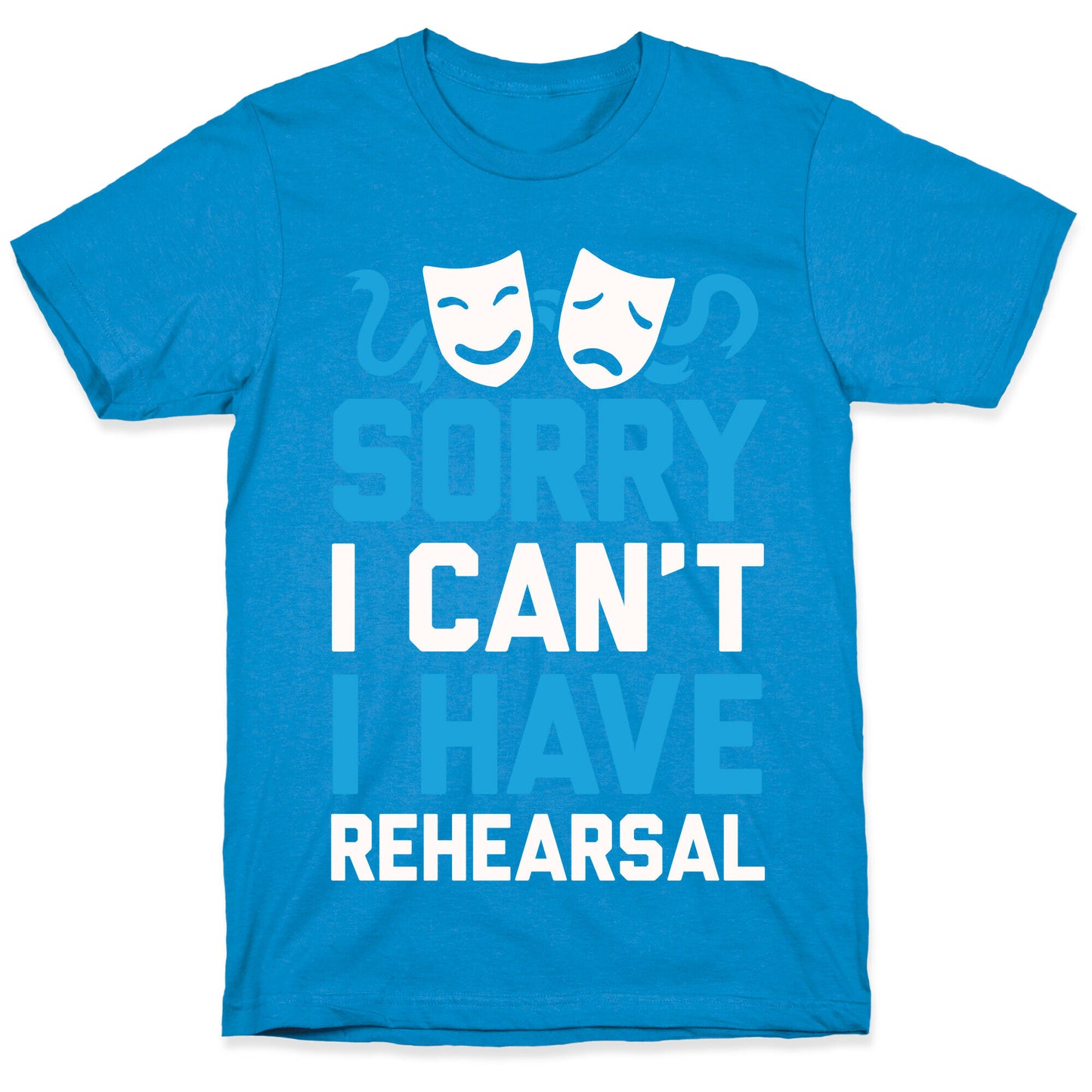 Sorry I can't I have Rehearsal T-Shirt