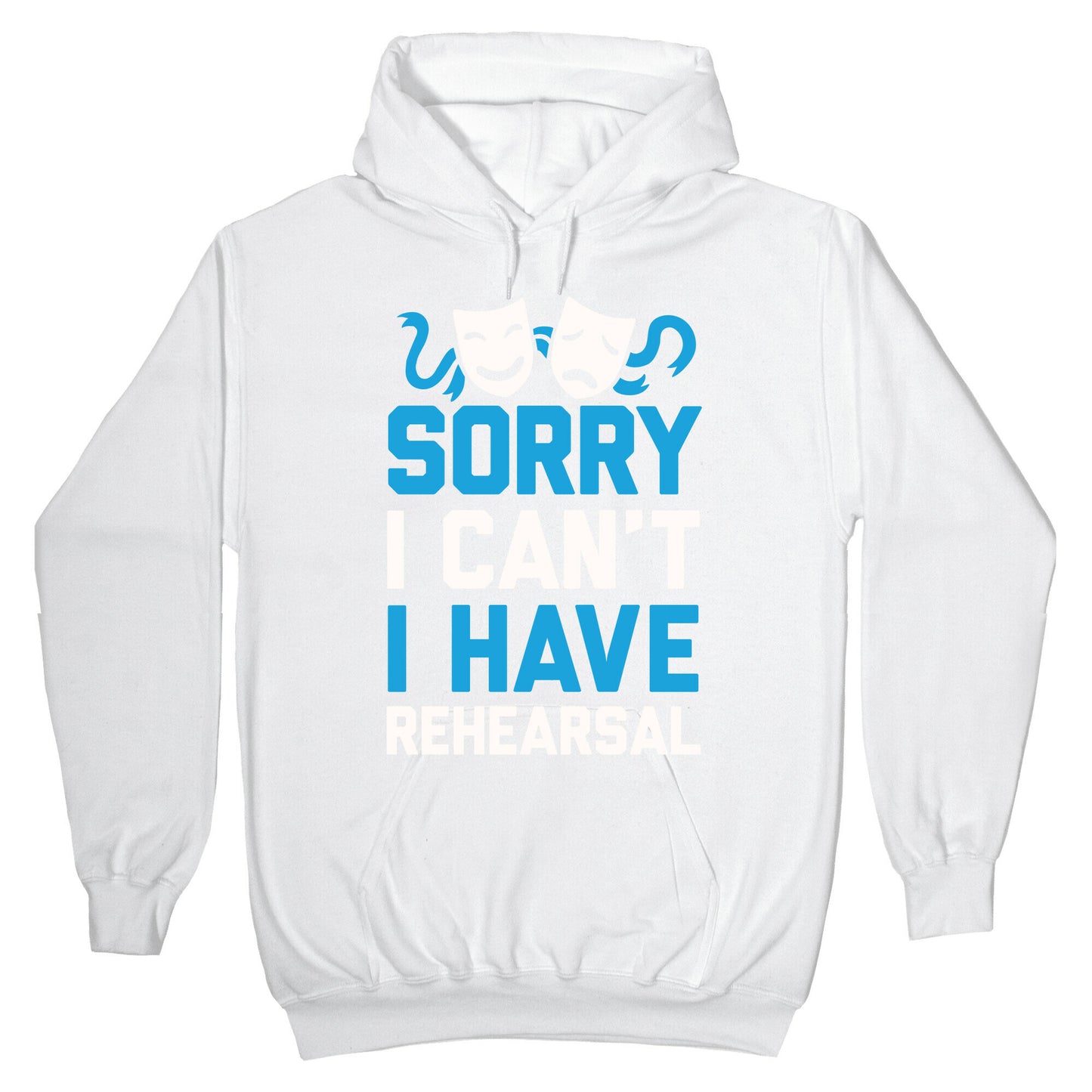 Sorry I can't I have Rehearsal Hoodie