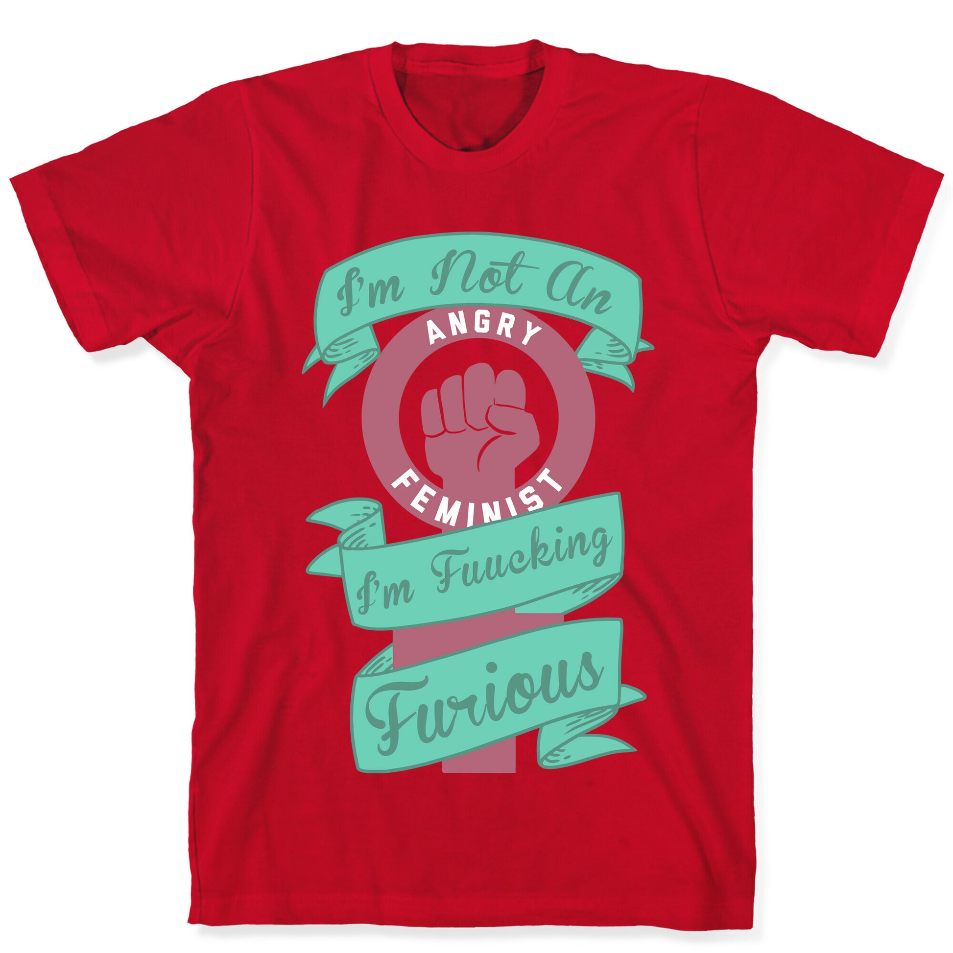 I'm Not An Angry Feminist I'm Fucking Furious T-Shirt
