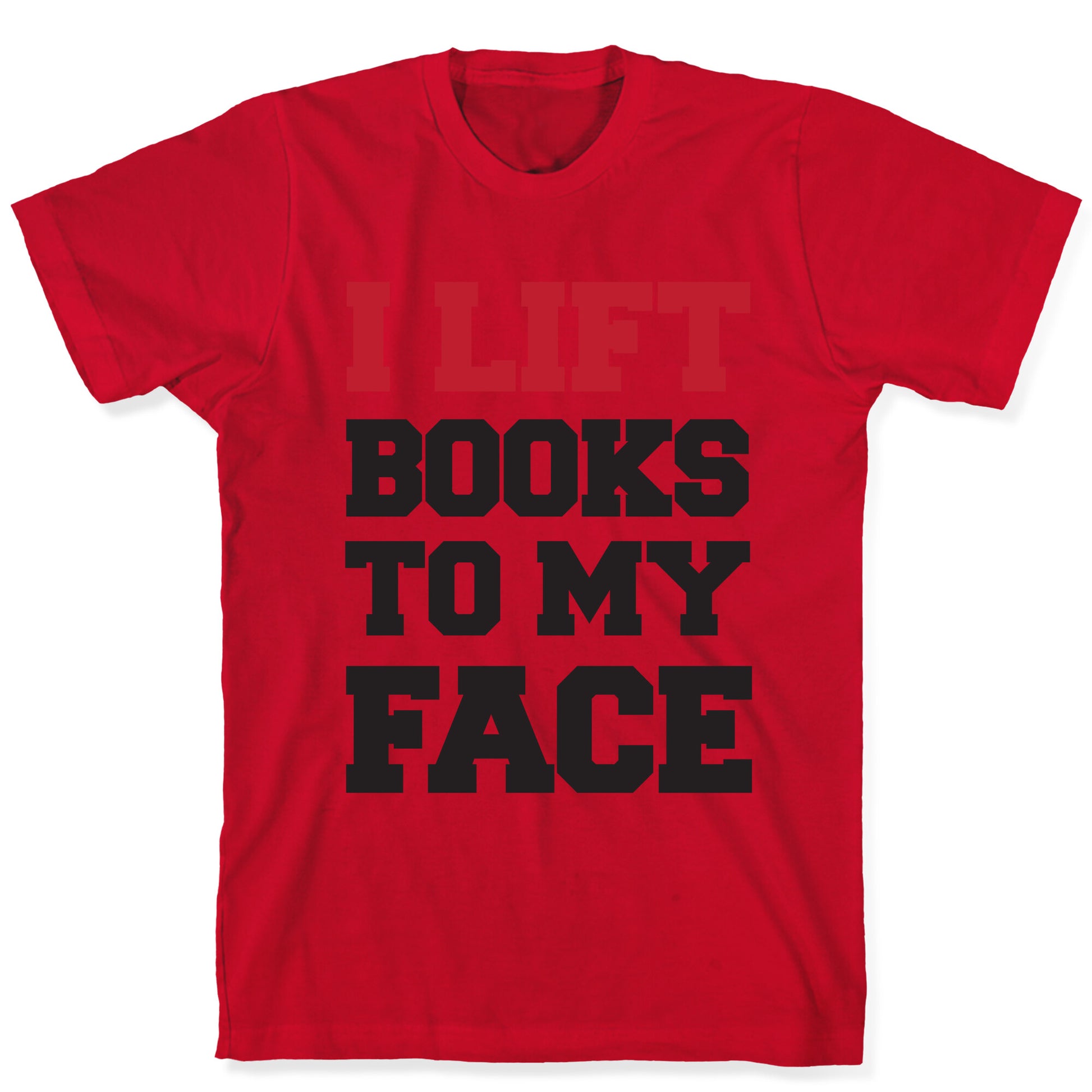 I Lift Books To My Face T-Shirt