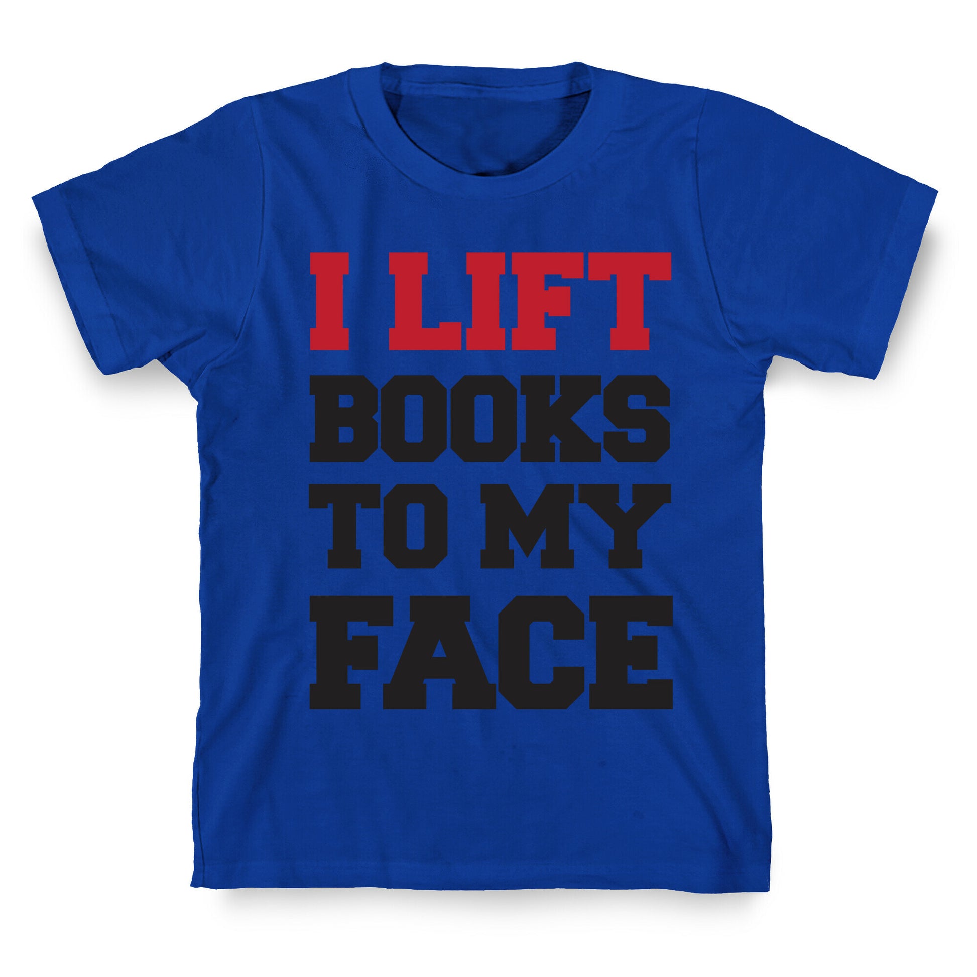 I Lift Books To My Face T-Shirt