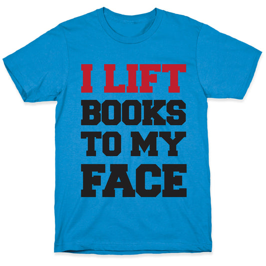 I Lift Books To My Face T-Shirt