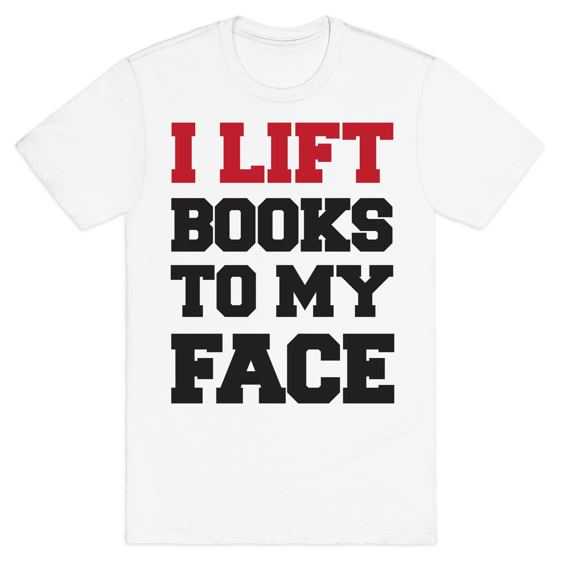 I Lift Books To My Face T-Shirt