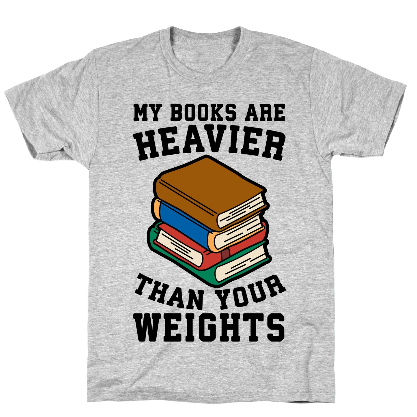 My Books Are Heavier Than Your Weights T-Shirt