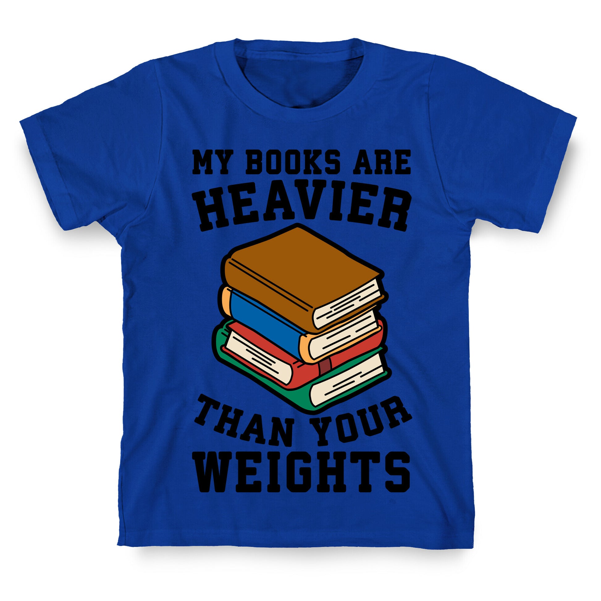 My Books Are Heavier Than Your Weights T-Shirt