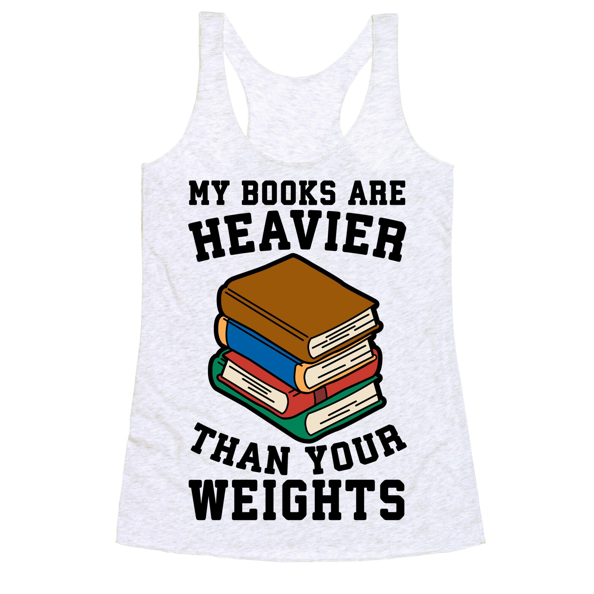 My Books Are Heavier Than Your Weights Racerback Tank