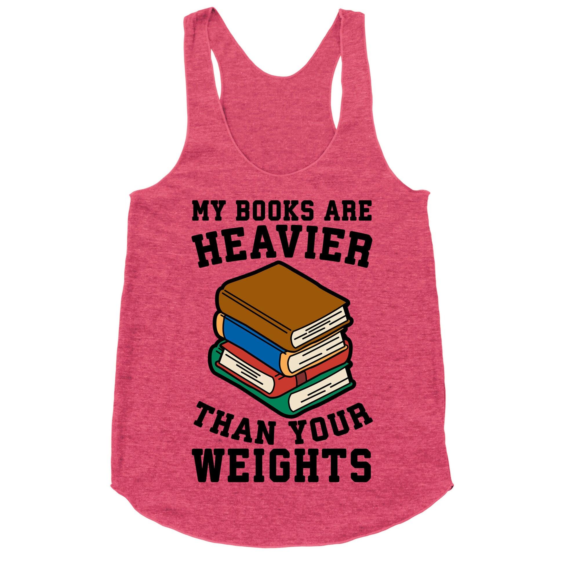 My Books Are Heavier Than Your Weights Racerback Tank