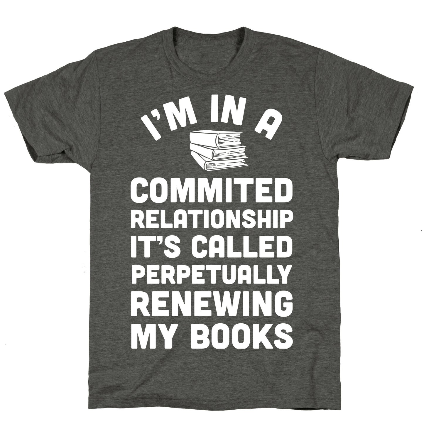 I'm In A Committed Relationship It's Called Perpetually Renewing My Books Unisex Triblend Tee