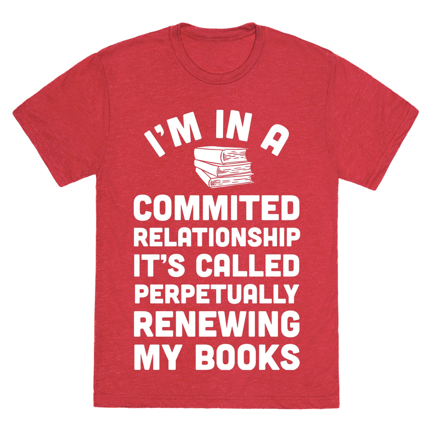 I'm In A Committed Relationship It's Called Perpetually Renewing My Books Unisex Triblend Tee
