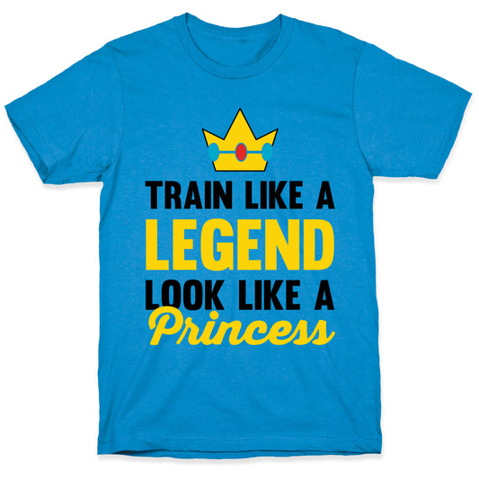 Train Like A Legend Look Like A Princess T-Shirt