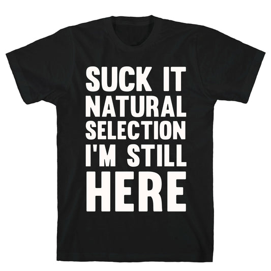 Suck It Natural Selection, I'm Still Here T-Shirt