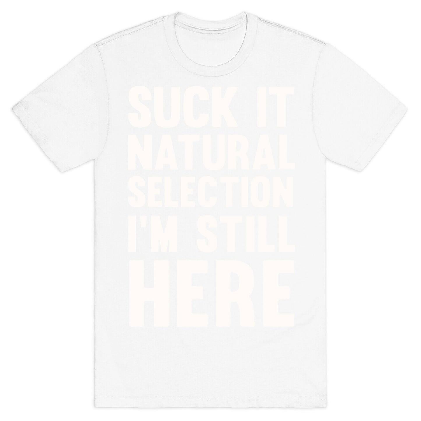 Suck It Natural Selection, I'm Still Here T-Shirt