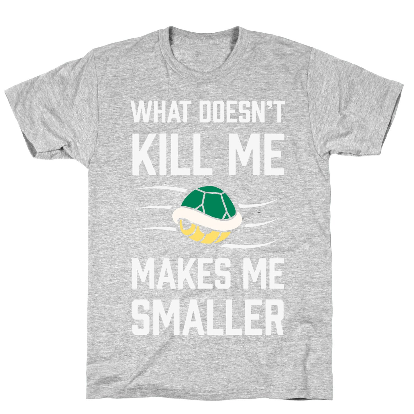 What Doesn't Kill Me Makes Me Smaller T-Shirt