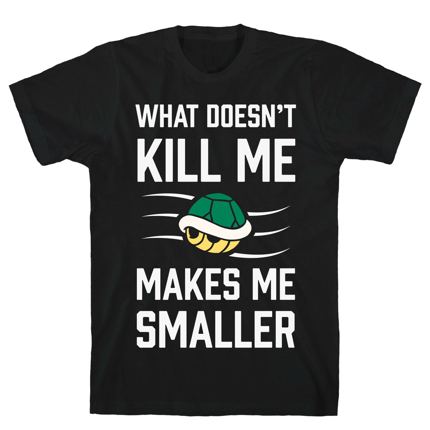 What Doesn't Kill Me Makes Me Smaller T-Shirt