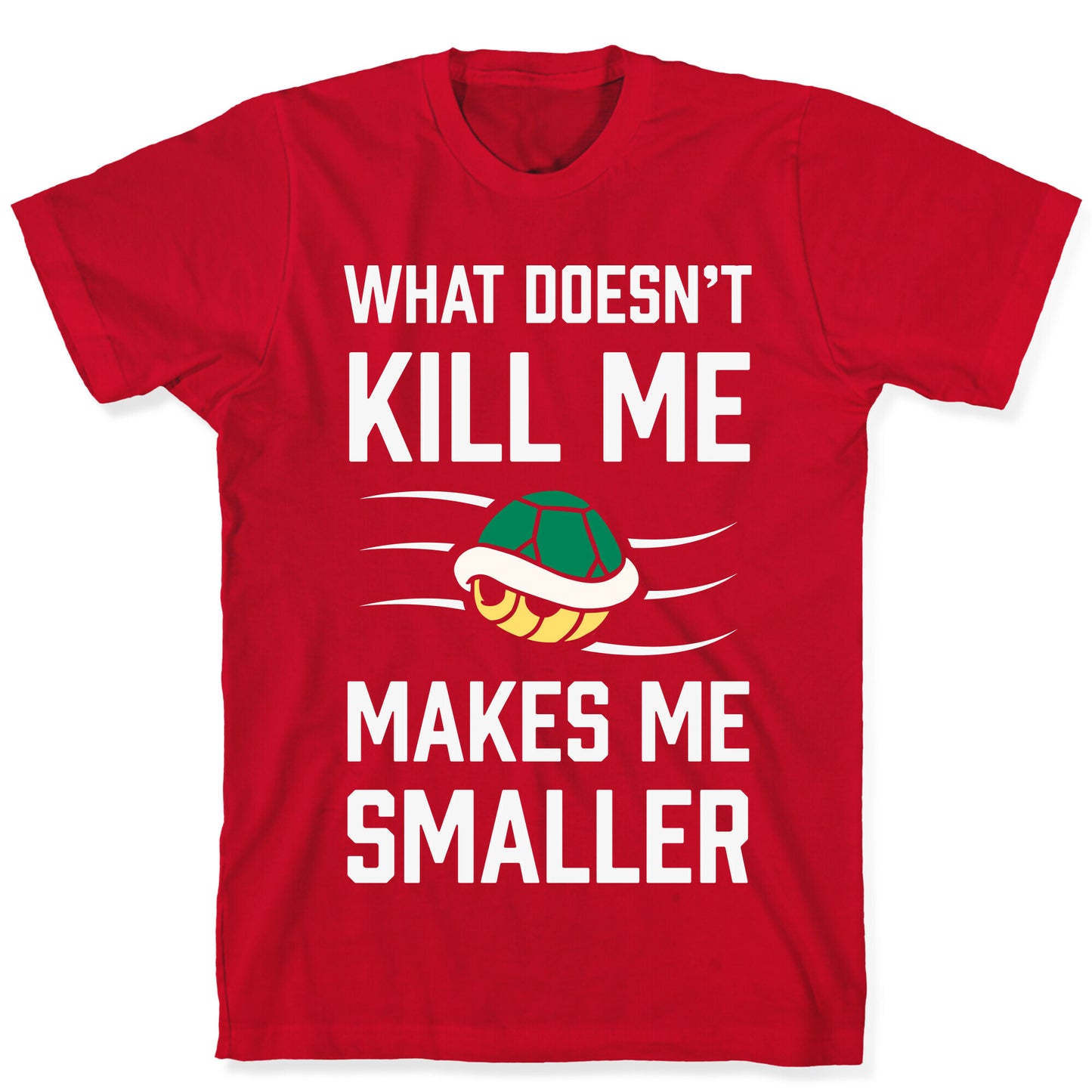 What Doesn't Kill Me Makes Me Smaller T-Shirt
