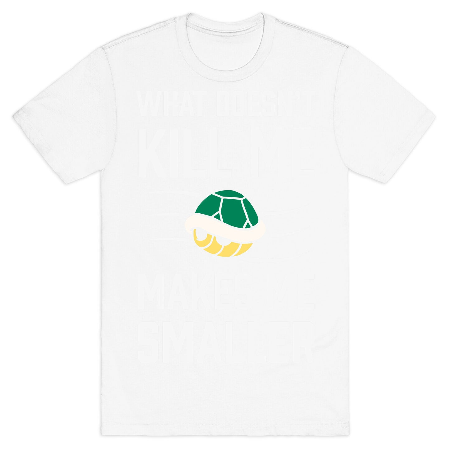 What Doesn't Kill Me Makes Me Smaller T-Shirt