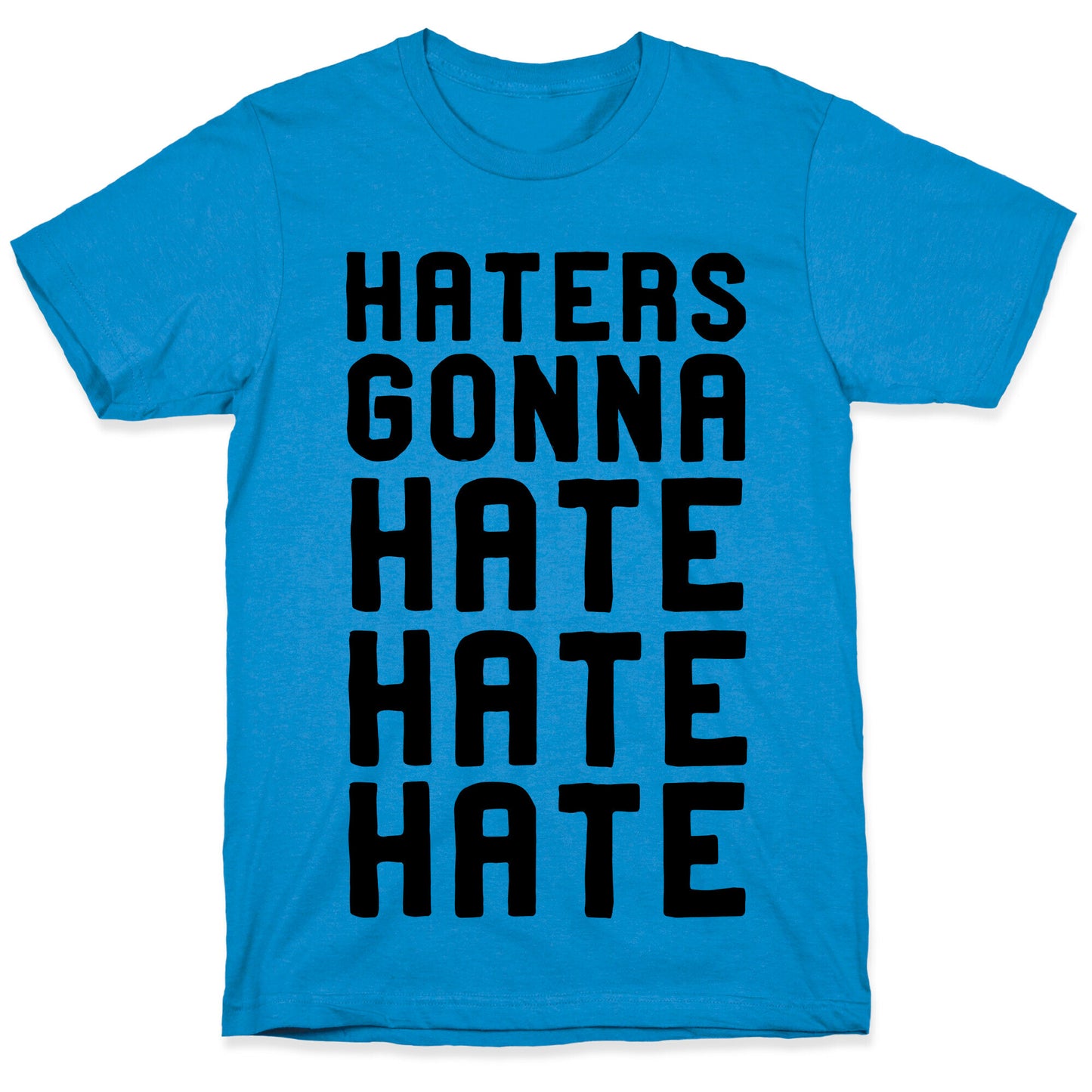 Haters Gonna Hate Hate Hate T-Shirt