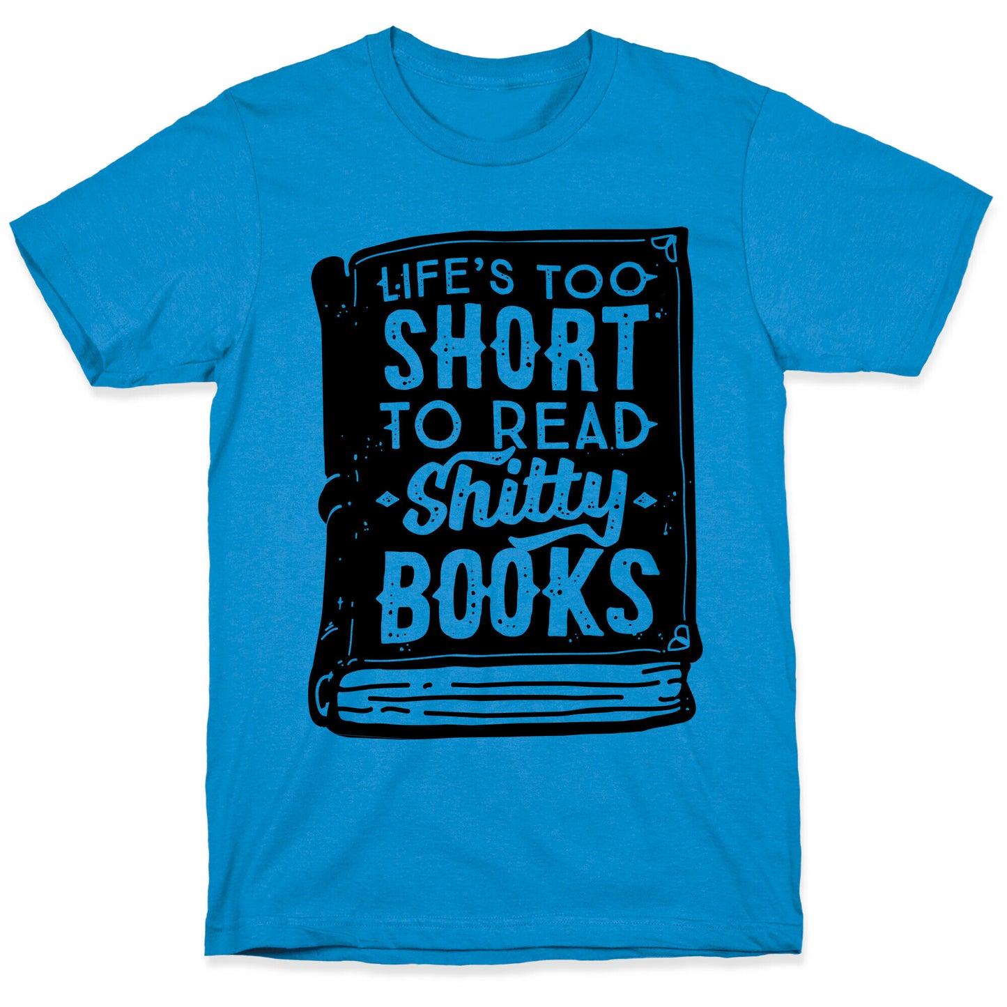 Life's Too Short To Read Shitty Books T-Shirt