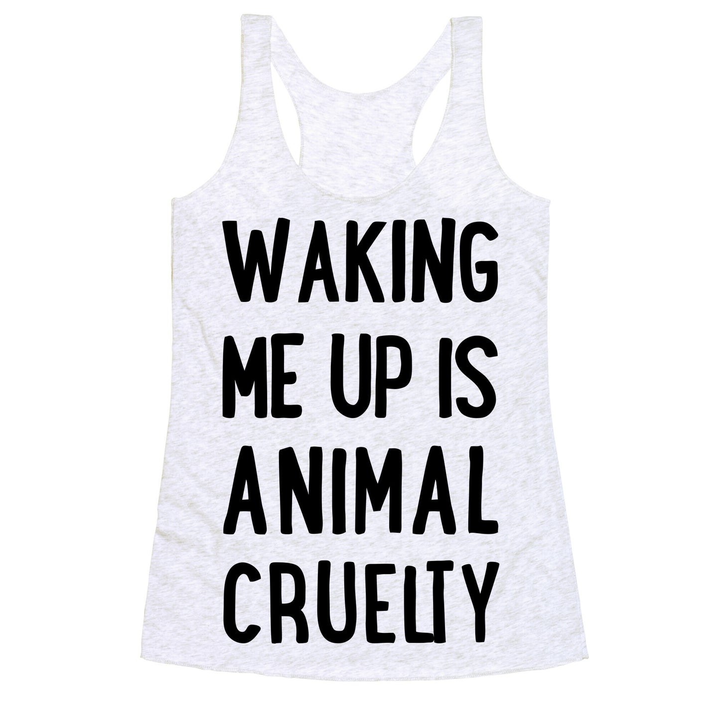 Waking Me Up Is Animal Cruelty Racerback Tank
