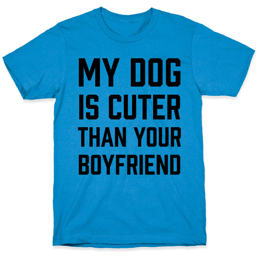 My Dog Is Cuter Than Your Boyfriend T-Shirt