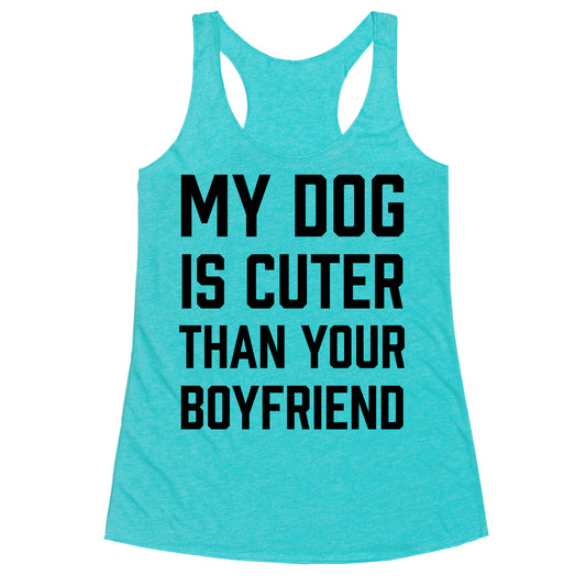 My Dog Is Cuter Than Your Boyfriend Racerback Tank