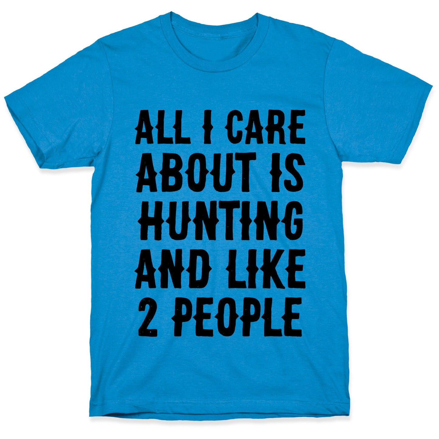 All I Care About Is Hunting And Like 2 People T-Shirt