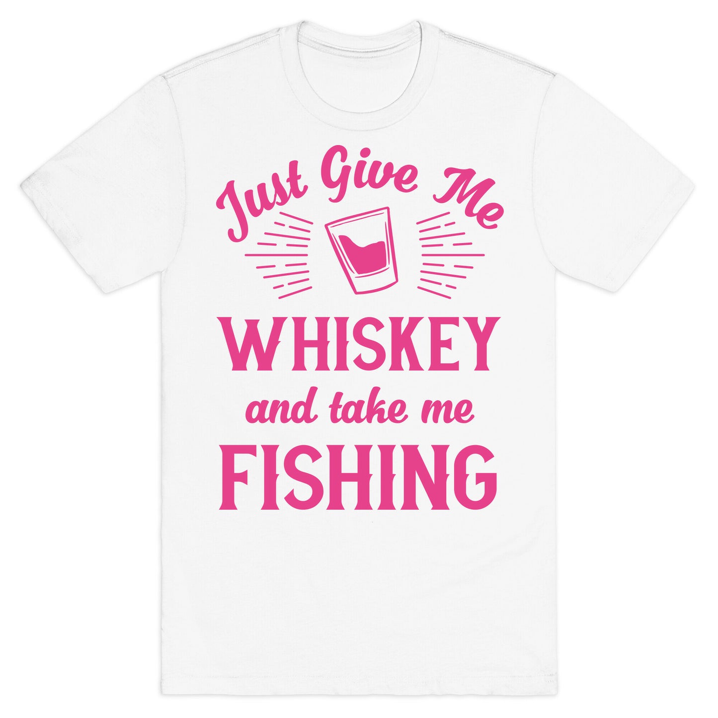 Just Give Me Whiskey And Take Me Fishing T-Shirt