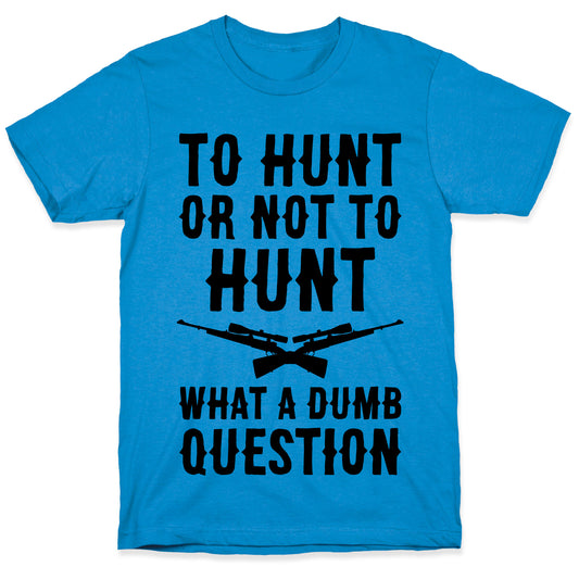 To Hunt Or Not To Hunt T-Shirt