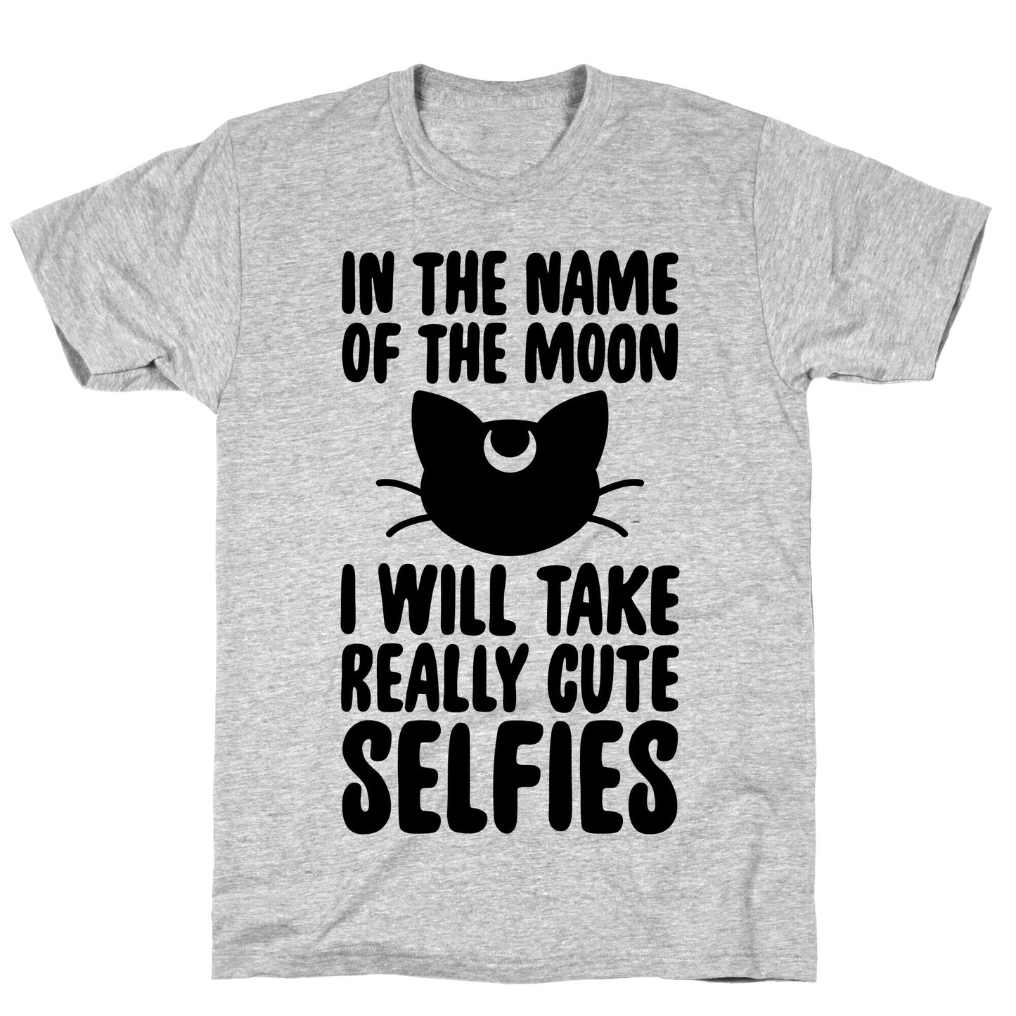 In The Name Of The Moon, I Will Take Really Cute Selfies T-Shirt