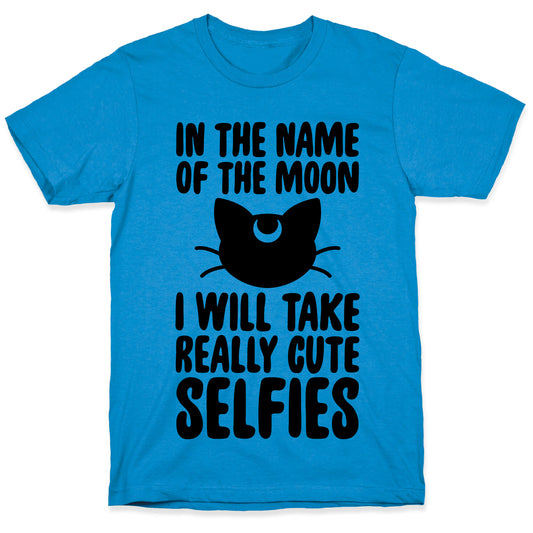 In The Name Of The Moon, I Will Take Really Cute Selfies T-Shirt
