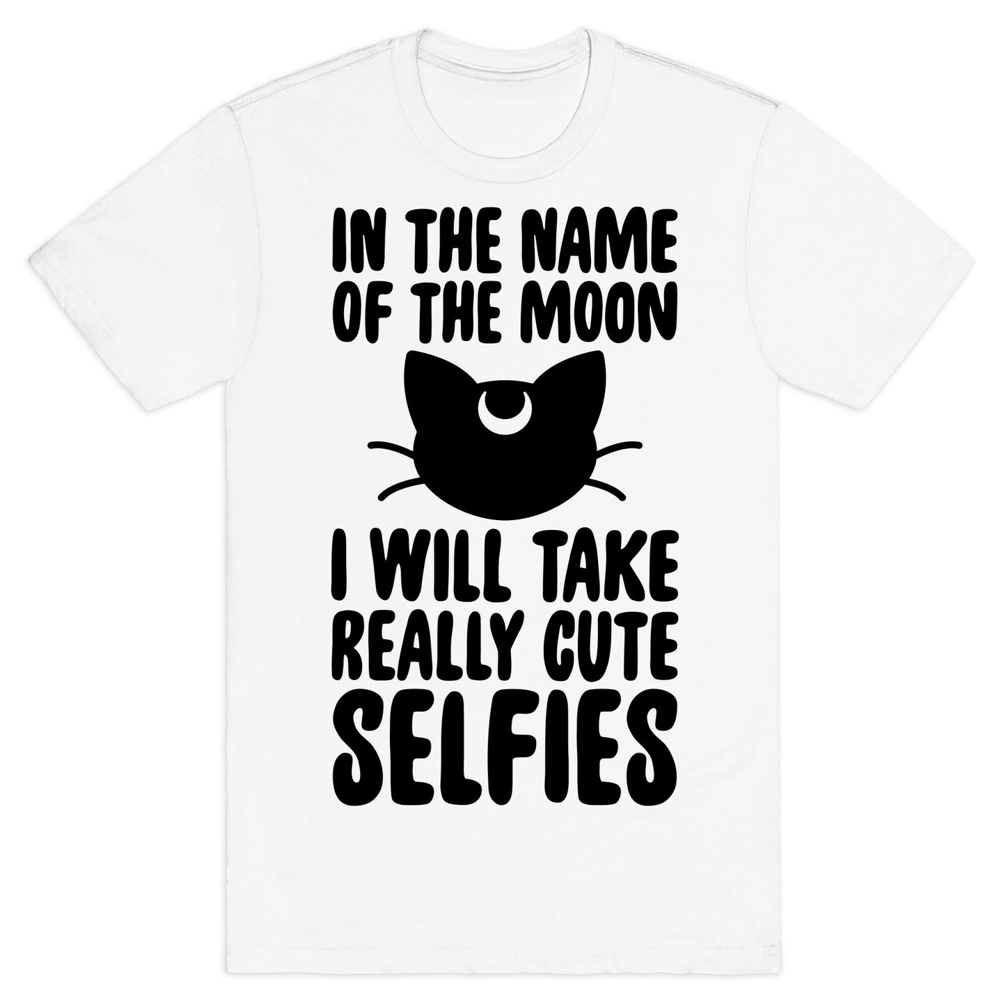 In The Name Of The Moon, I Will Take Really Cute Selfies T-Shirt