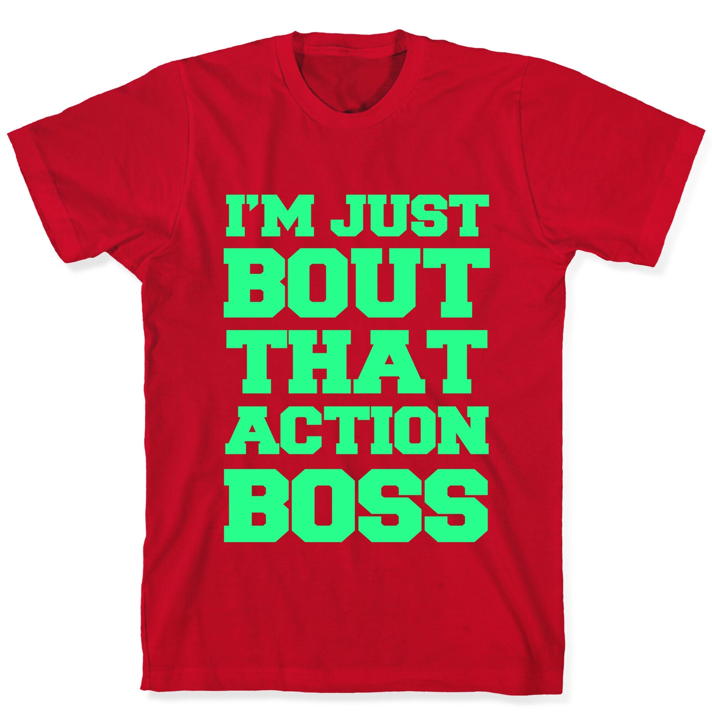 I'm Just Bout That Action Boss T-Shirt