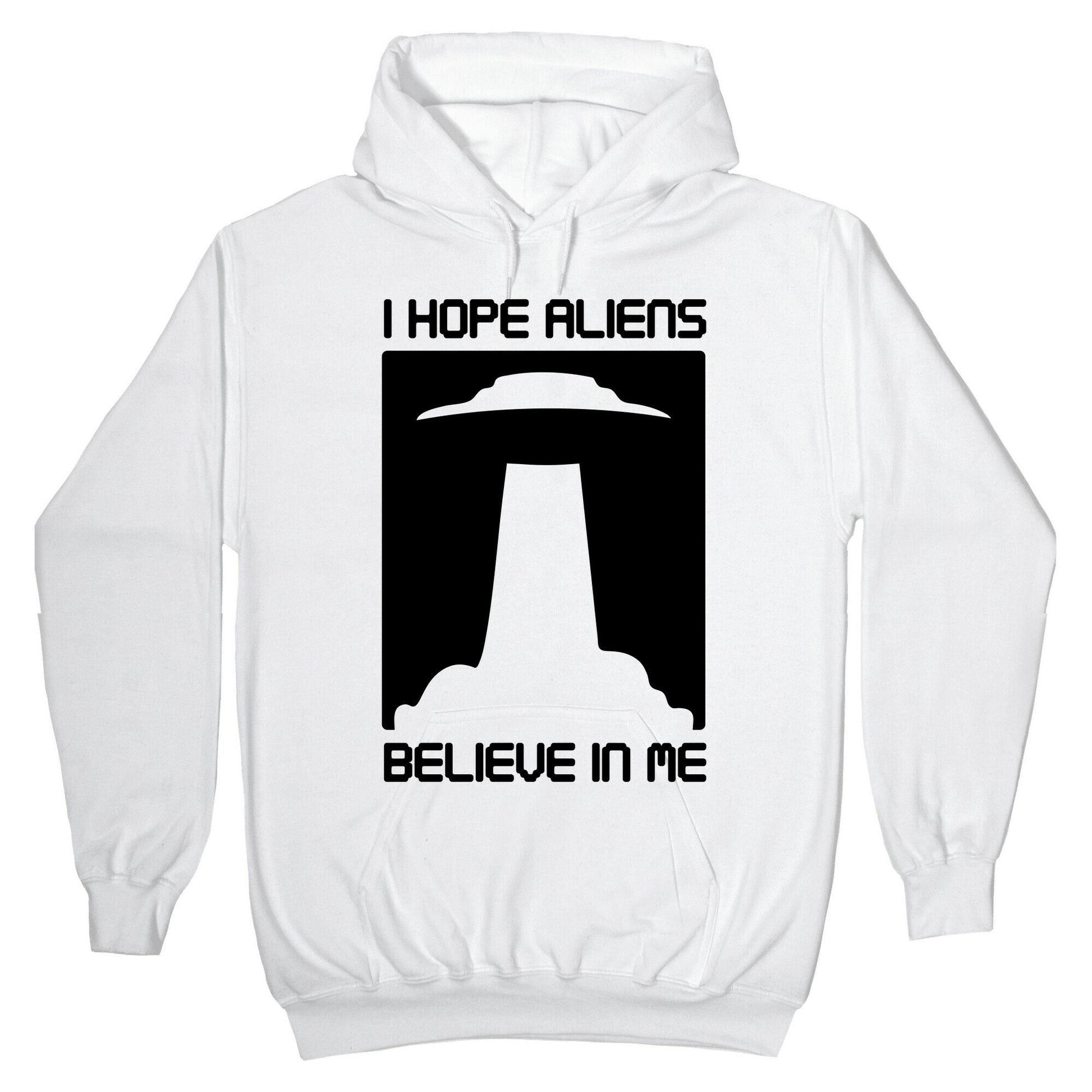 I Hope Aliens Believe In Me Hoodie