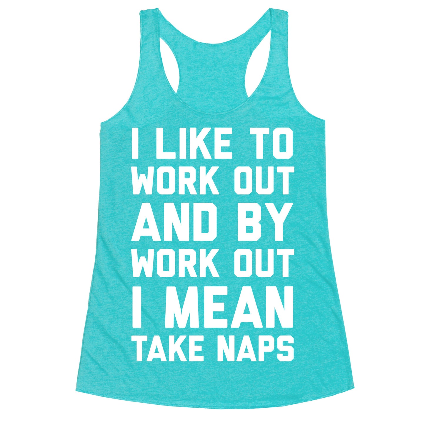 I Like To Work Out And By Work Out I Mean Take Naps Racerback Tank