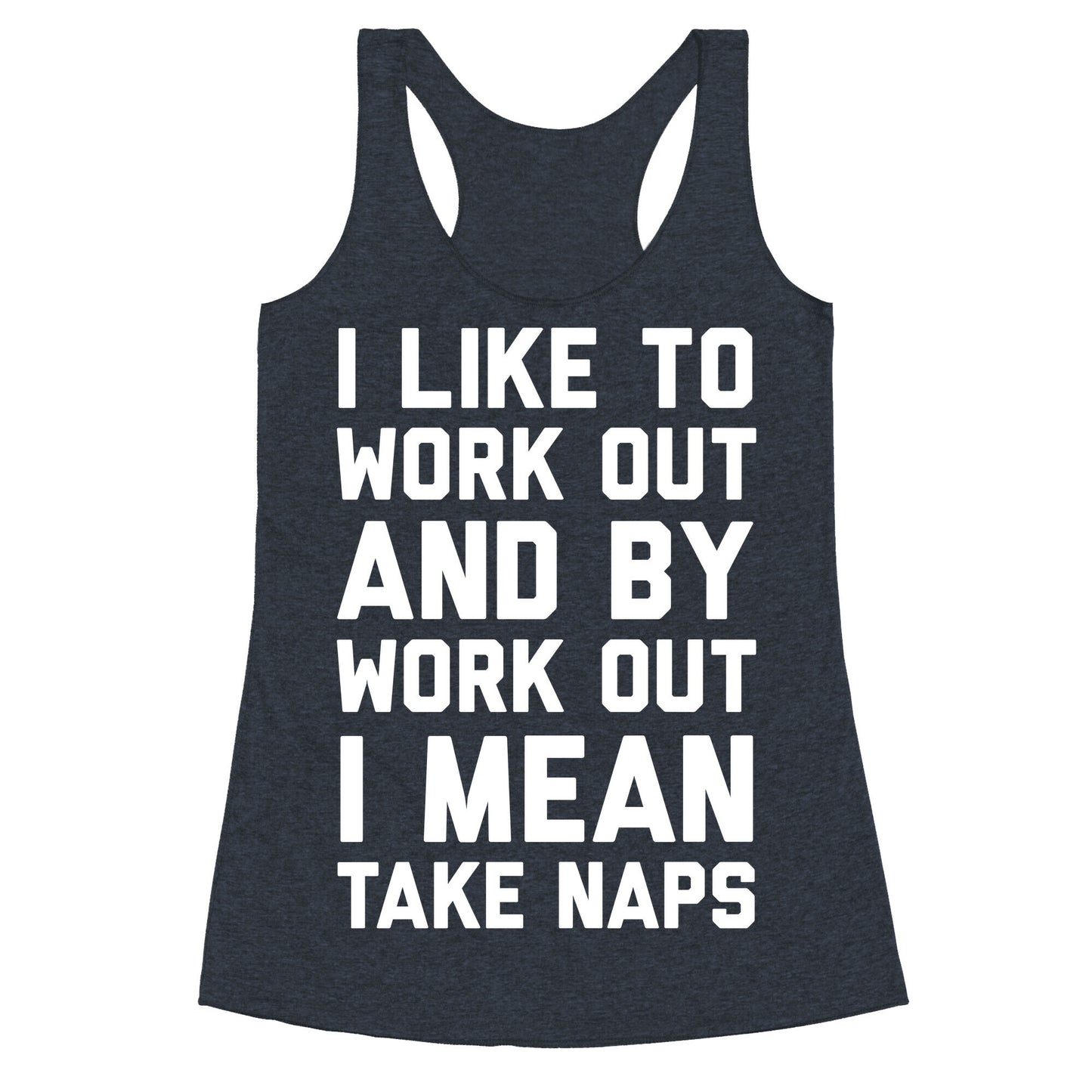 I Like To Work Out And By Work Out I Mean Take Naps Racerback Tank