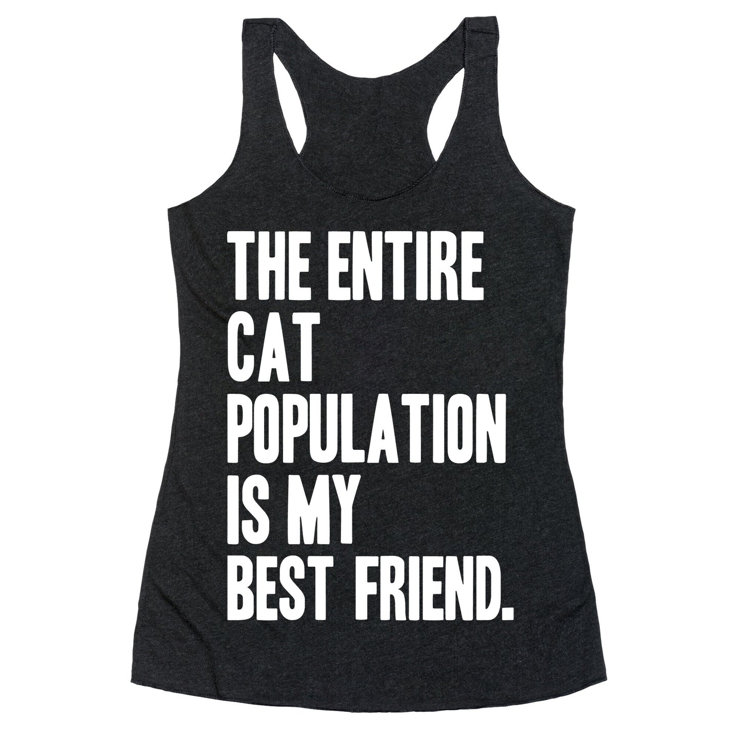 The Entire Cat Population Is My Best Friend Racerback Tank