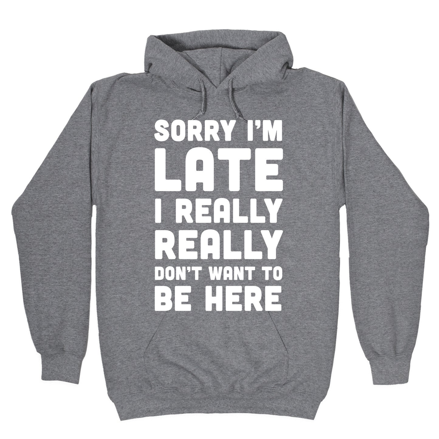Sorry I'm Late I Really Really Don't Want To Be Here Hoodie