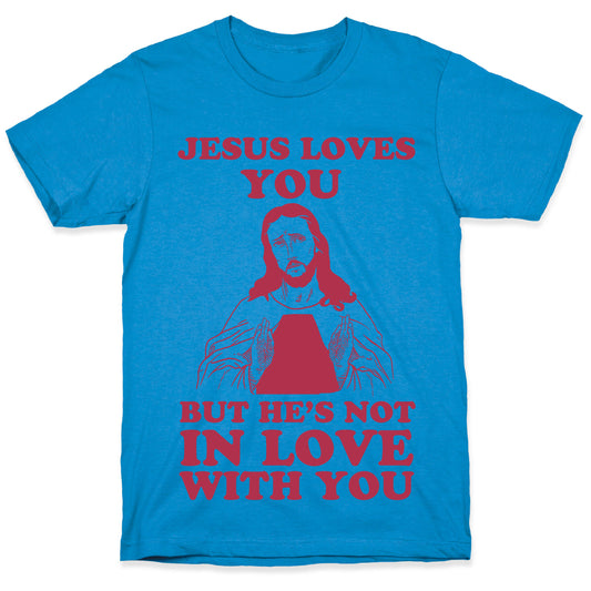 Jesus Loves You But He's Not In Love With You T-Shirt