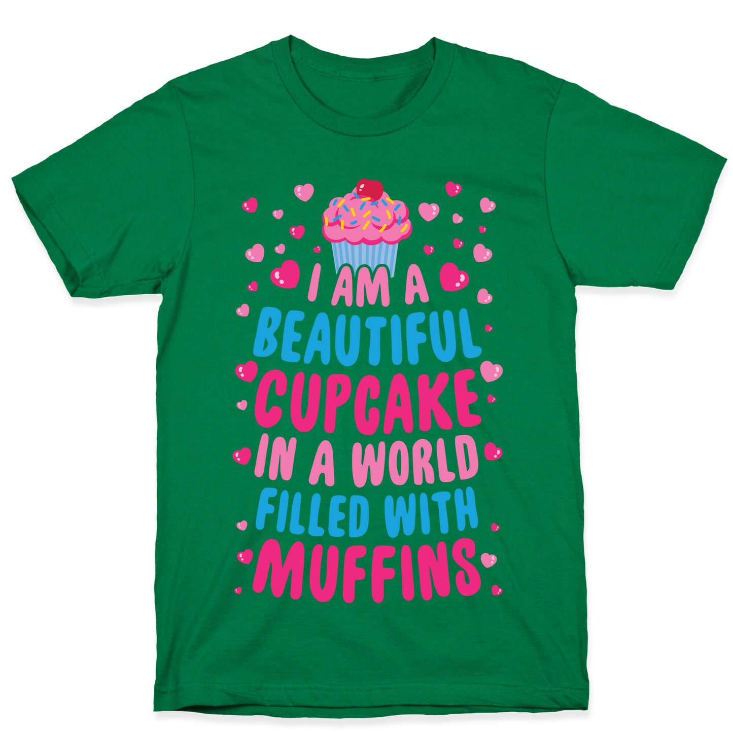 I Am A Beautiful Cupcake In A World Filled With Muffins T-Shirt