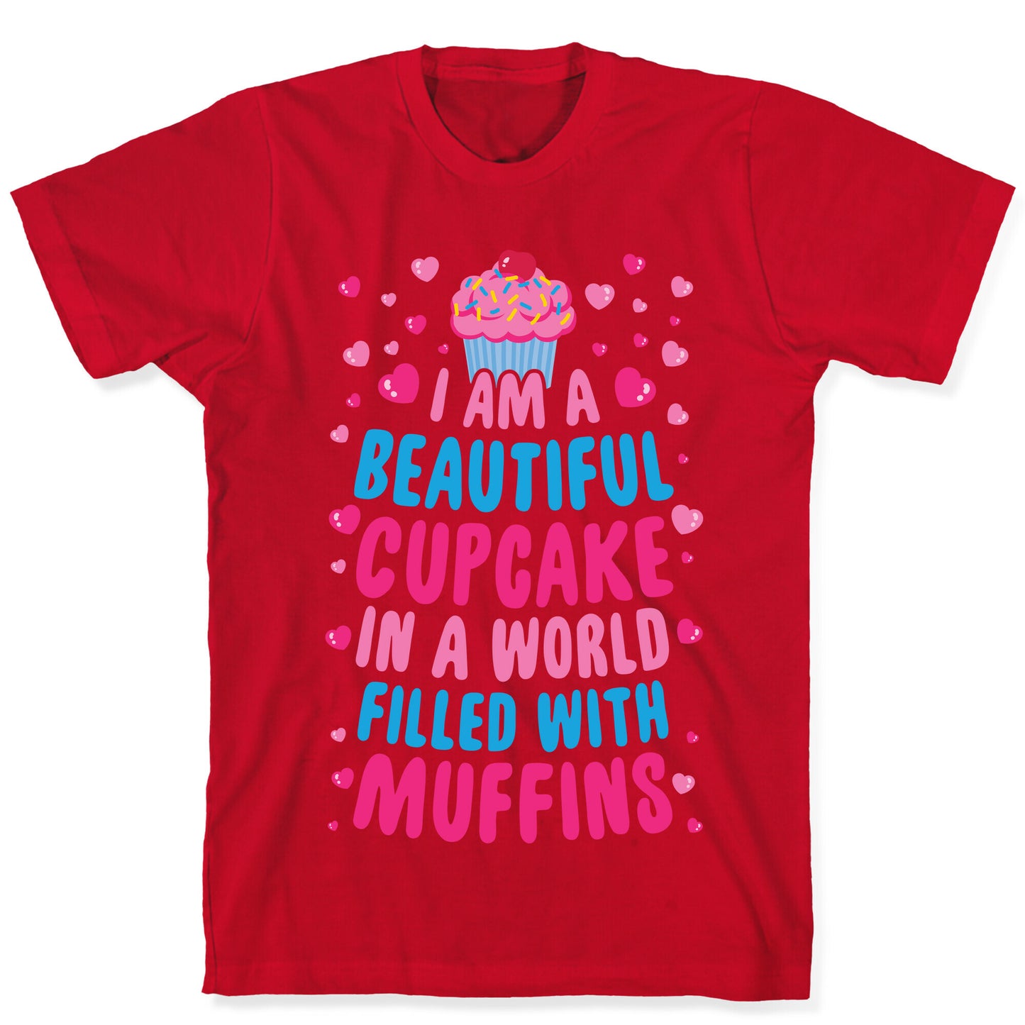 I Am A Beautiful Cupcake In A World Filled With Muffins T-Shirt