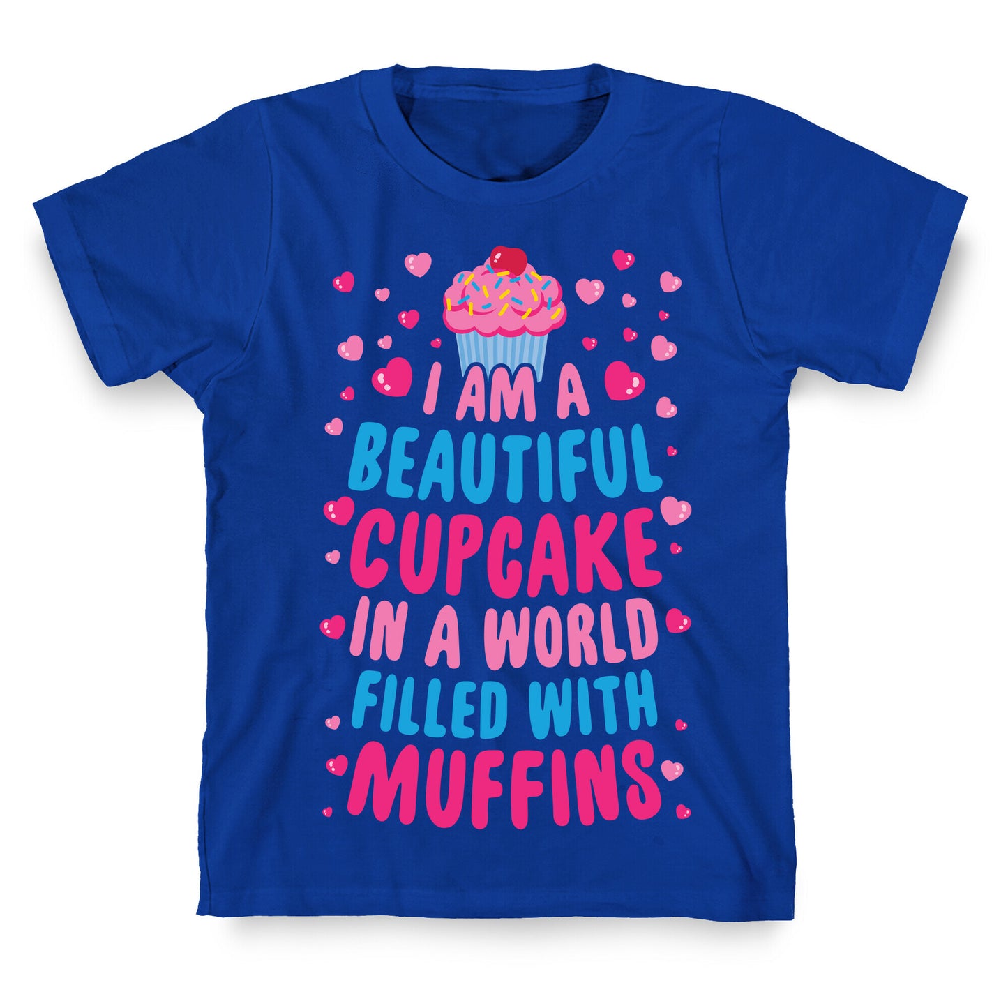 I Am A Beautiful Cupcake In A World Filled With Muffins T-Shirt