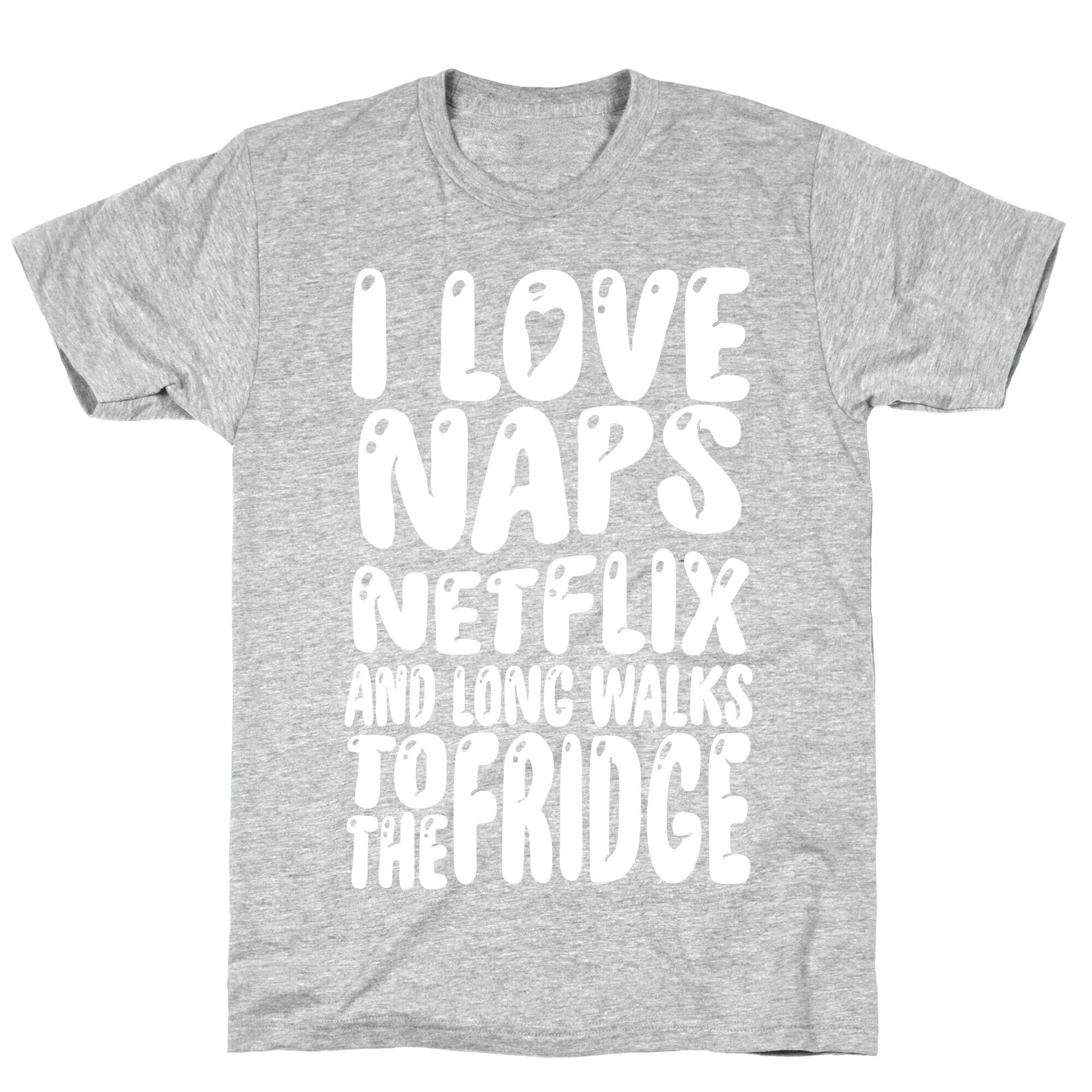I Love Naps Netflix and Long Walks To The Fridge T-Shirt