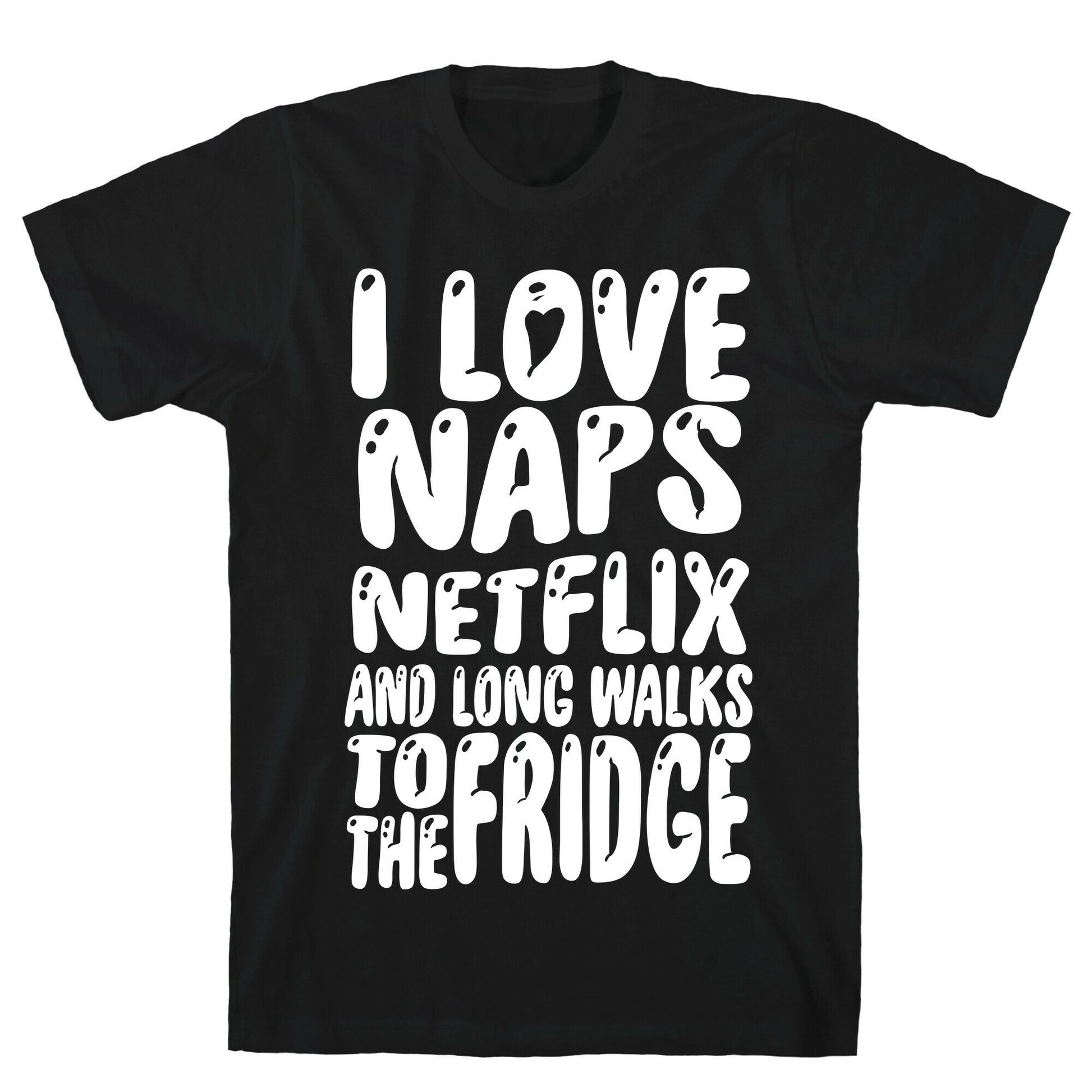 I Love Naps Netflix and Long Walks To The Fridge T-Shirt