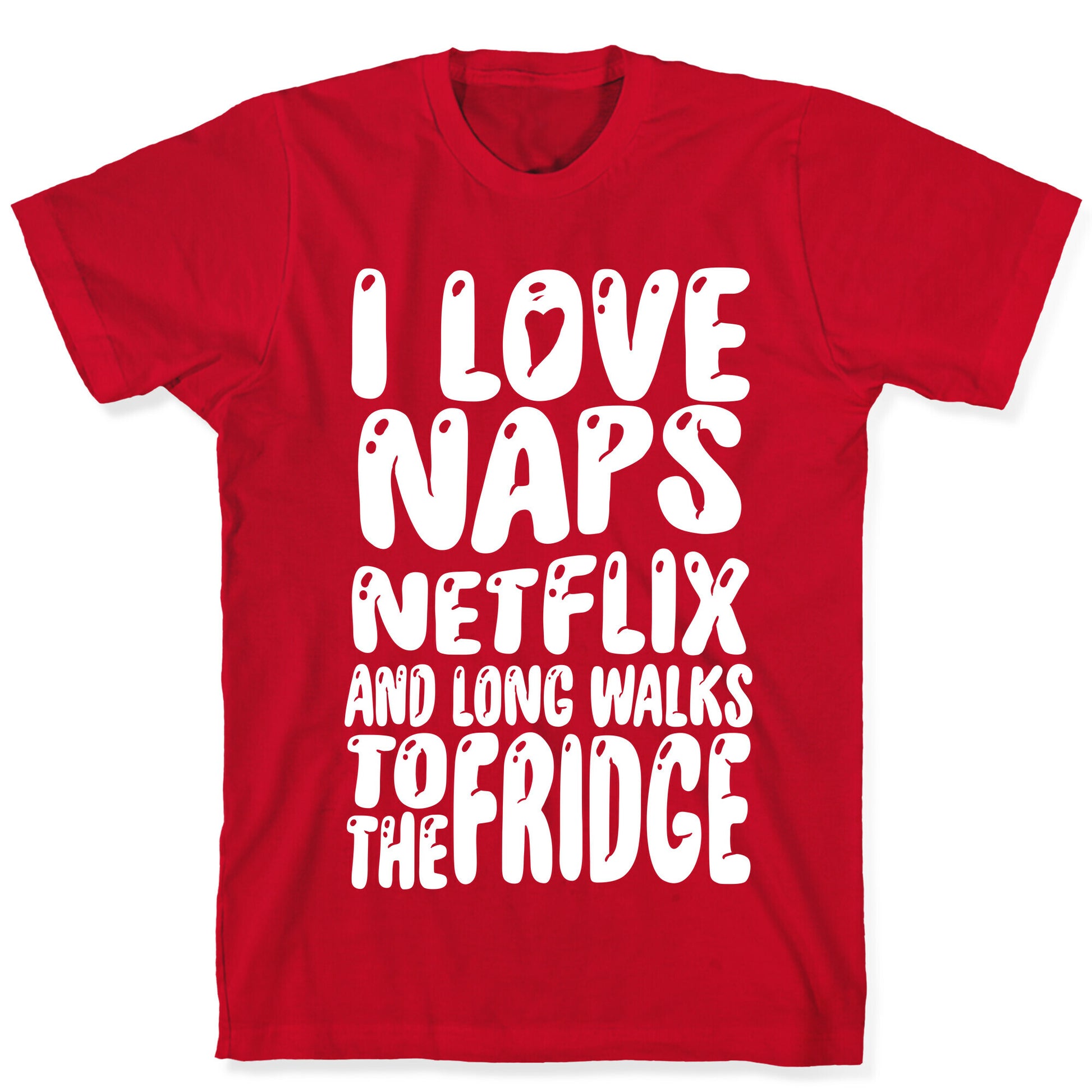 I Love Naps Netflix and Long Walks To The Fridge T-Shirt