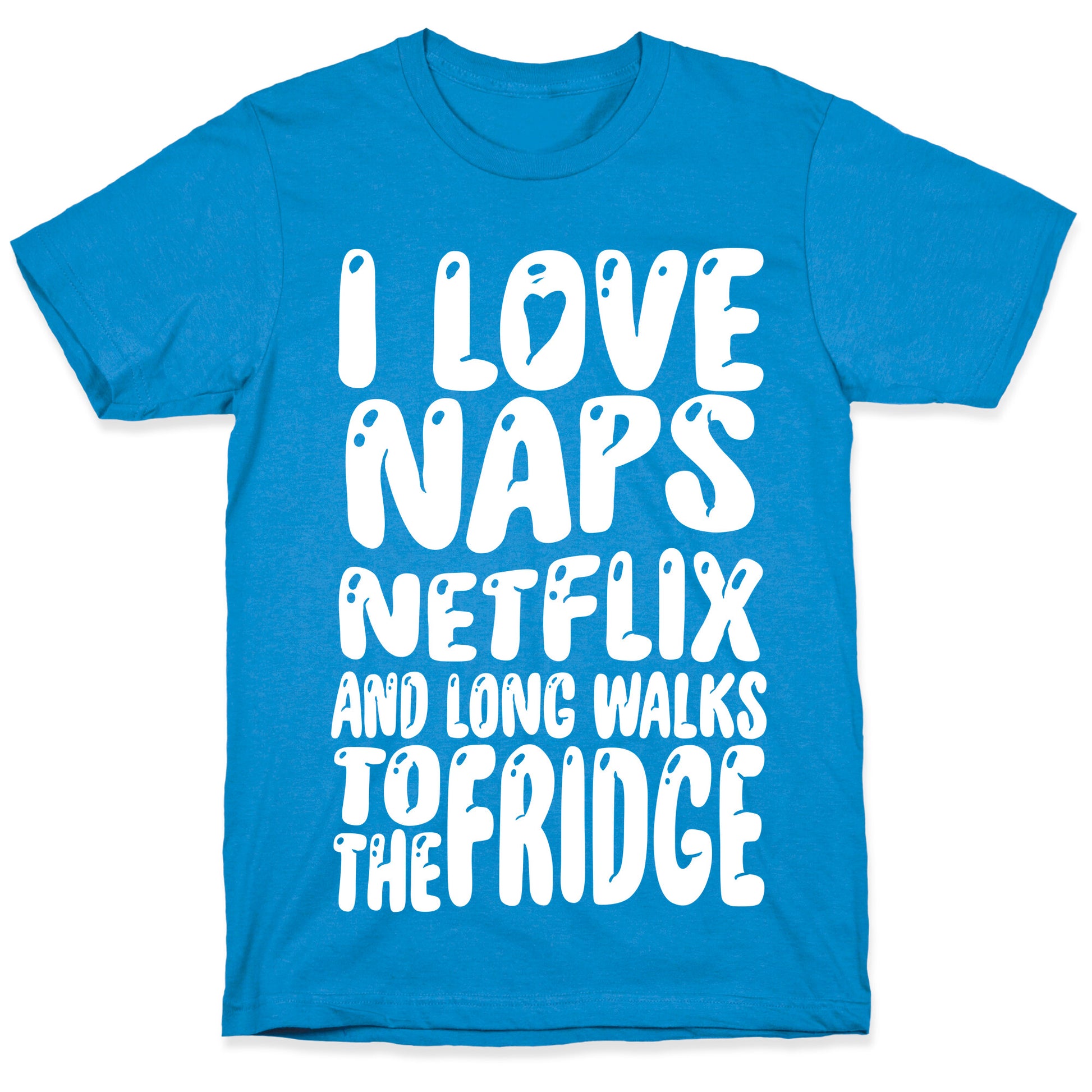 I Love Naps Netflix and Long Walks To The Fridge T-Shirt
