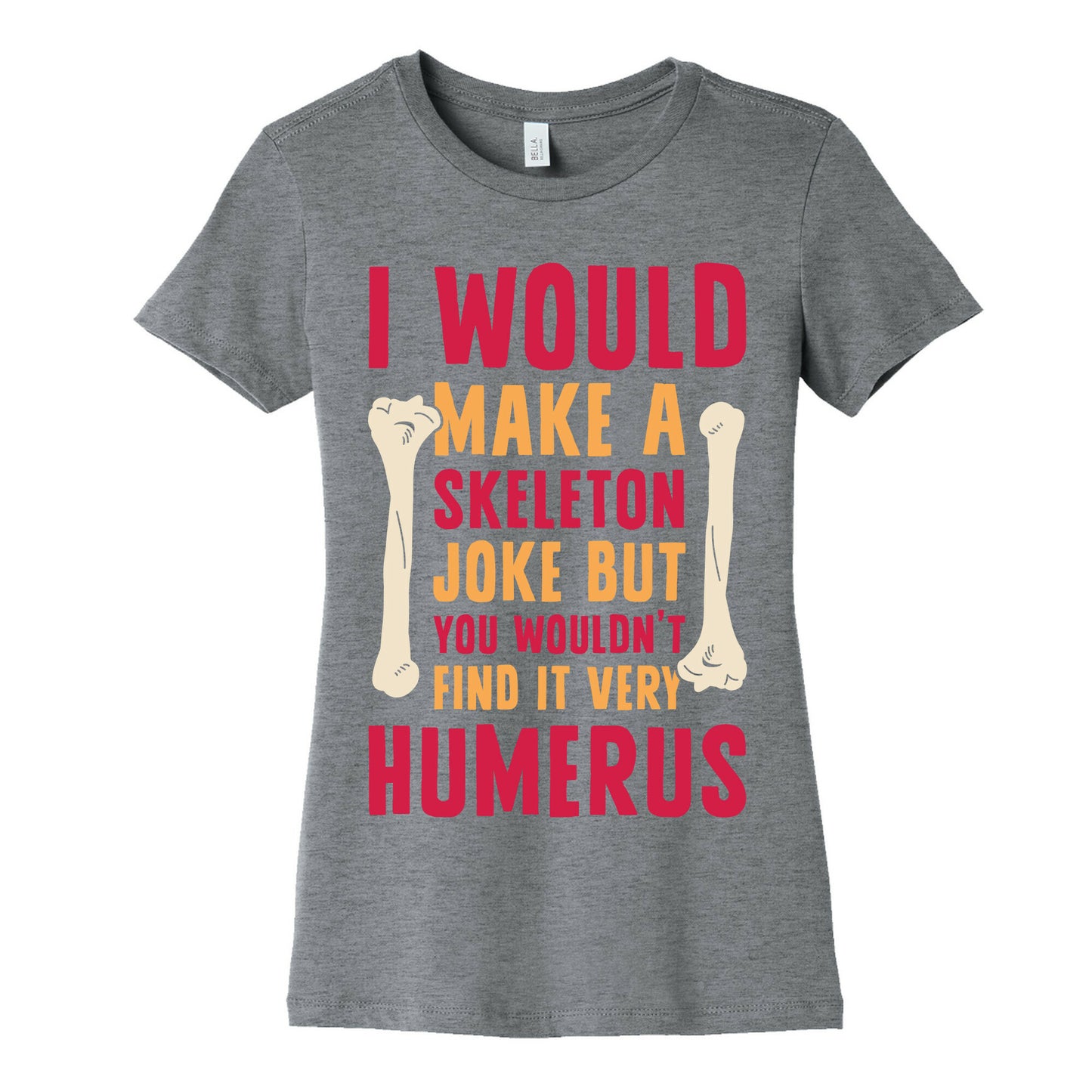 I Would Make A Skeleton Joke But You Wouldn't Find It Very Humerus Women's Cotton Tee