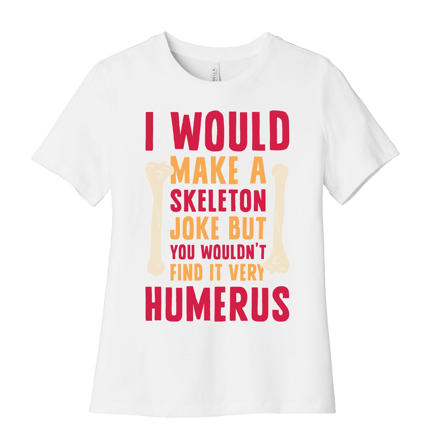 I Would Make A Skeleton Joke But You Wouldn't Find It Very Humerus Women's Cotton Tee