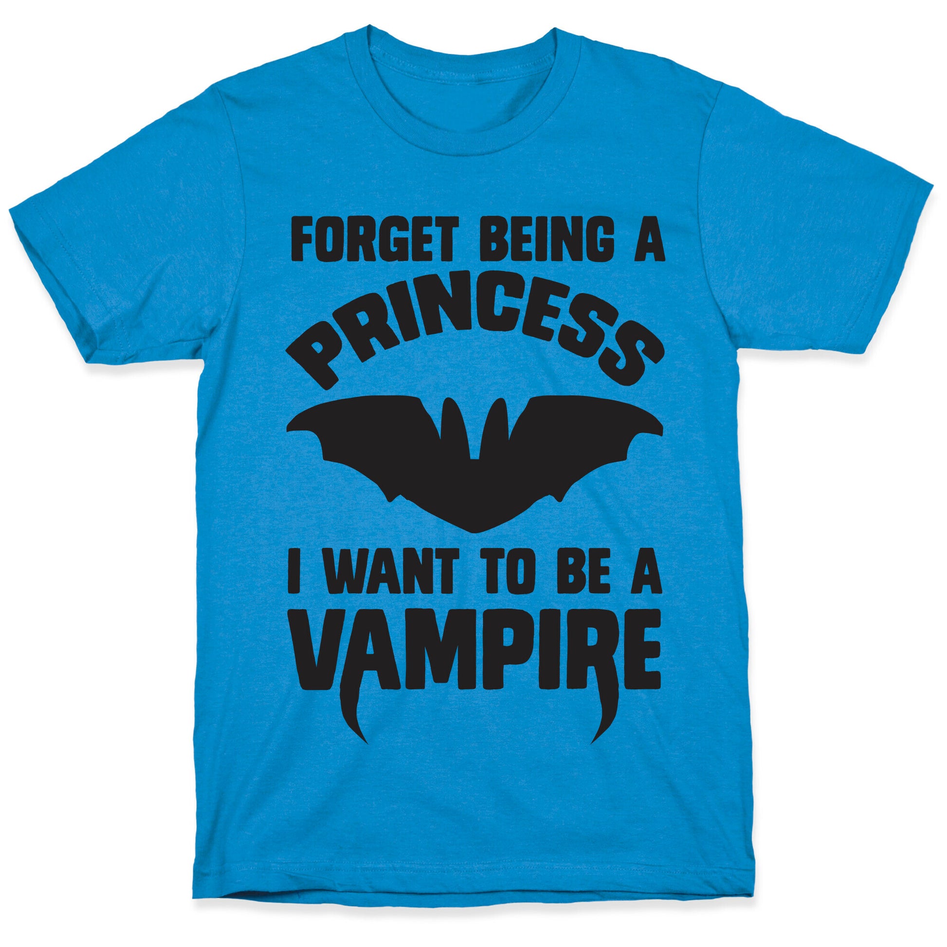 Forget Being A Princess I Want To Be A Vampire T-Shirt