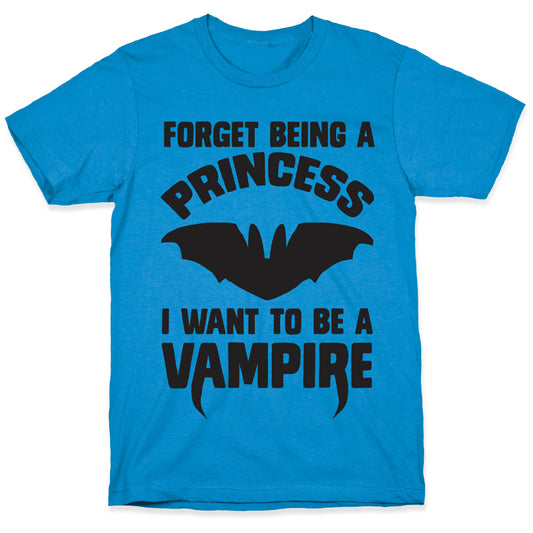 Forget Being A Princess I Want To Be A Vampire T-Shirt